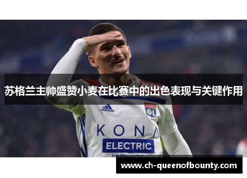 苏格兰主帅盛赞小麦在比赛中的出色表现与关键作用