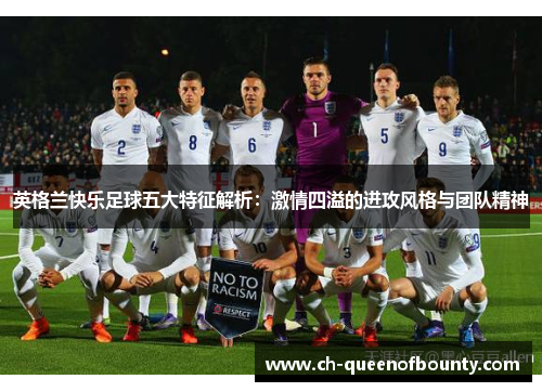 英格兰快乐足球五大特征解析：激情四溢的进攻风格与团队精神