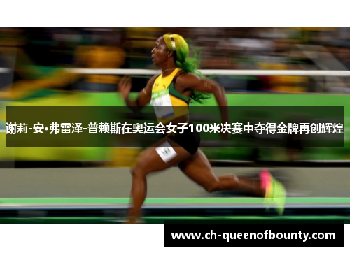 谢莉-安·弗雷泽-普赖斯在奥运会女子100米决赛中夺得金牌再创辉煌