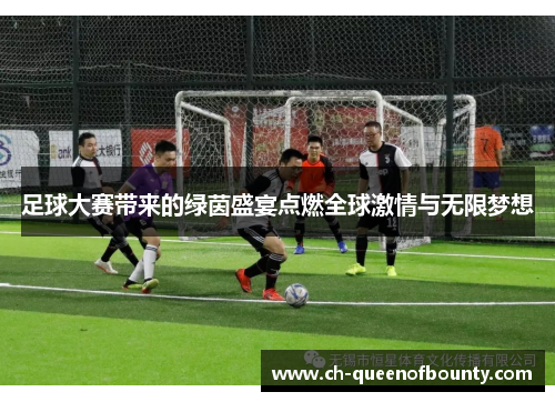 足球大赛带来的绿茵盛宴点燃全球激情与无限梦想