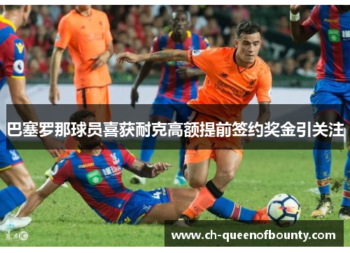 巴塞罗那球员喜获耐克高额提前签约奖金引关注