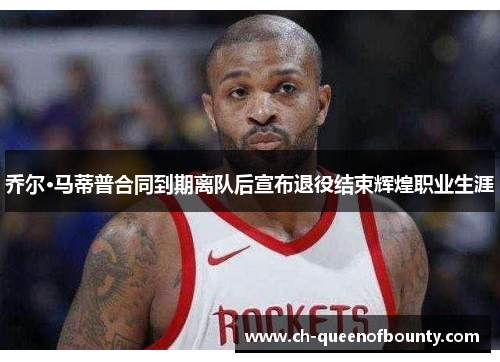 乔尔·马蒂普合同到期离队后宣布退役结束辉煌职业生涯