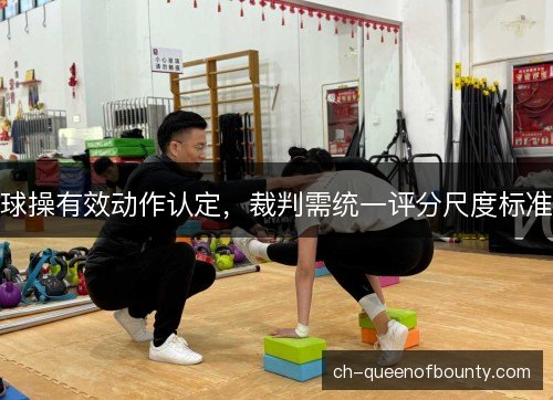 球操有效动作认定，裁判需统一评分尺度标准
